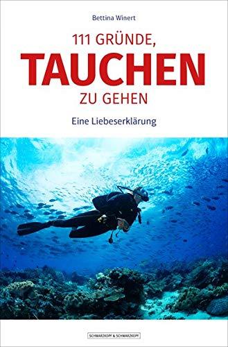 111 Gründe, tauchen zu gehen: Eine Liebeserklärung an die Unterwasserwelt