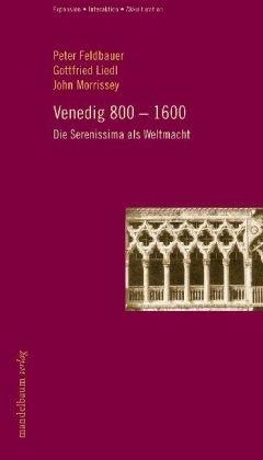 Venedig 800 - 1600: Die Serenissima als Weltmacht