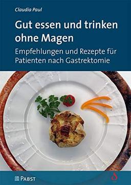 Gut essen und trinken ohne Magen: Empfehlungen und Rezepte für Patienten nach Gastrektomie