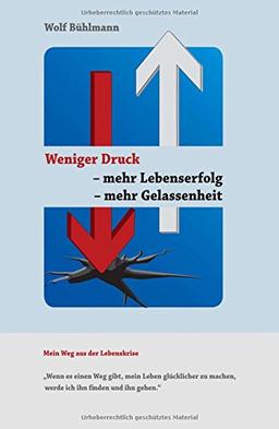 Weniger Druck - mehr Lebenserfolg - mehr Gelassenheit: "Wenn es einen Weg gibt, mein Leben glücklicher zu machen, werde ich ihn finden und ihn gehen."