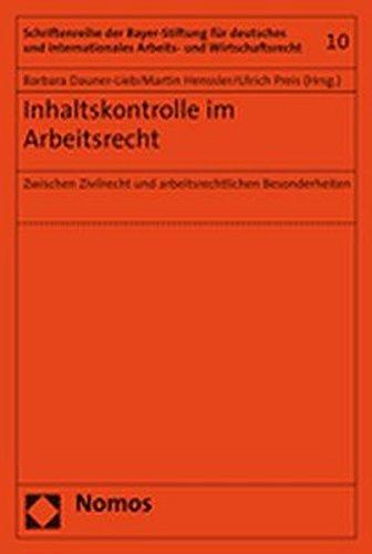 Inhaltskontrolle im Arbeitsrecht: Zwischen Zivilrecht und arbeitsrechtlichen Besonderheiten (Schriftenreihe der Bayer-Stiftung für deutsches und internationales Arbeits- und Wirtschaftsrecht)