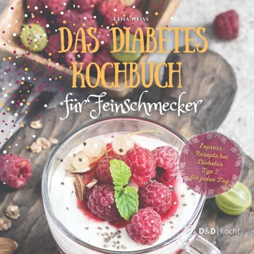 Das Diabetes Kochbuch für Feinschmecker: Mit leckeren Gerichten genussvoll zu optimalen Blutzuckerwerten und einem gesünderen Leben. Express-Rezepte bei Diabetes Typ 2 für jeden Tag.