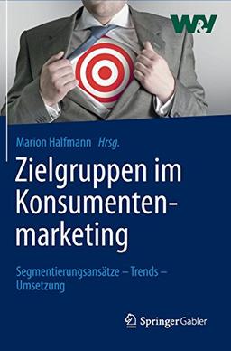 Zielgruppen im Konsumentenmarketing: Segmentierungsansätze - Trends - Umsetzung