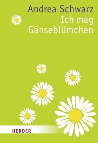 Ich mag Gänseblümchen: Unaufdringliche Gedanken (HERDER spektrum)