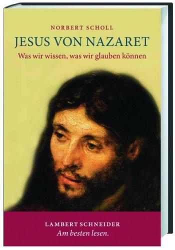 Jesus von Nazaret: Was wir wissen, was wir glauben können