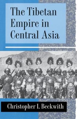 The Tibetan Empire in Central Asia: A History of the Struggle for Great Power Among Tibetans, Turks, Arabs and Chinese During the Early Middle Ages