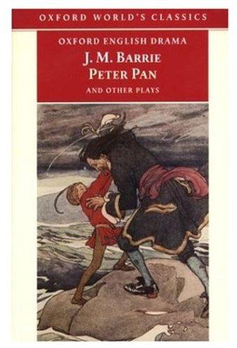 Peter Pan and Other Plays: The Admirable Crichton; Peter Pan; When Wendy Grew Up; What Every Woman Knows; Mary Rose (Oxford World's Classics)