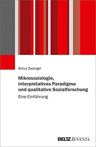 Mikrosoziologie, interpretatives Paradigma und qualitative Sozialforschung: Eine soziologische Einführung