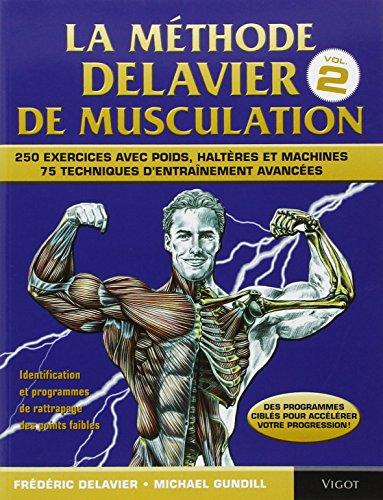 La méthode Delavier de musculation. Vol. 2. Techniques, exercices et programmes avancés : 250 exercices avec poids, haltères et machines : 75 techniques d'entraînement avancées