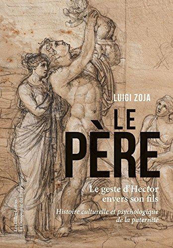 Le père : le geste d'Hector envers son fils : histoire culturelle et psychologique de la paternité, disparition de la figure du père