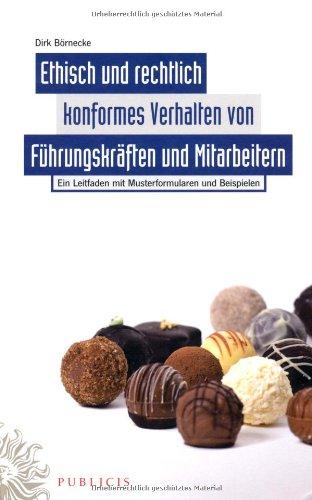 Ethisch und rechtlich konformes Verhalten von Führungskräften und Mitarbeitern: Ein Leitfaden mit Musterformularen und Beispielen: Ein Leitfaden mit Mustertexten und Beispielen