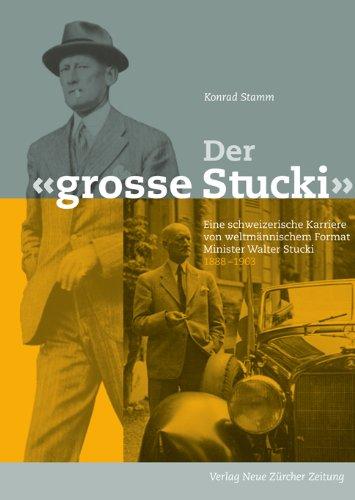 Der grosse Stucki: Eine schweizerische Karriere von weltmännischem Format Minister Walter Stucki (1888-1963)