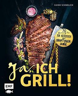 Ja, ich grill!: 70 Rezepte zum Niederknien. Mit Craft-Beer-Guide