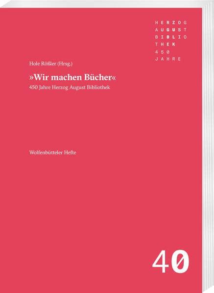 Wir machen Bücher: 450 Jahre Herzog August Bibliothek (Wolfenbütteler Hefte)