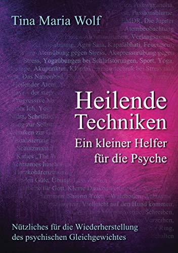 Heilende Techniken - Ein kleiner Helfer für die Psyche: Nützliches für die Wiederherstellung des psychischen Gleichgewichtes