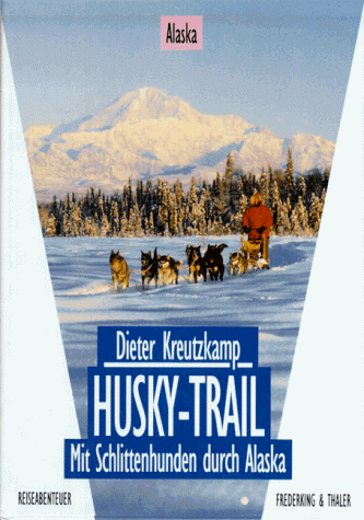 Husky- Trail. Mit Schlittenhunden durch Alaska