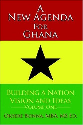 A New Agenda for Ghana: Building a Nation on Vision and Ideas Volume One