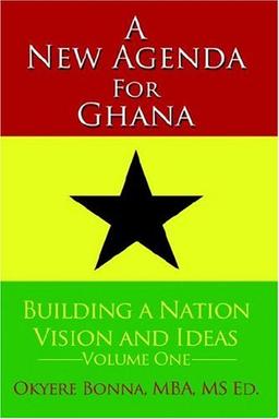 A New Agenda for Ghana: Building a Nation on Vision and Ideas Volume One