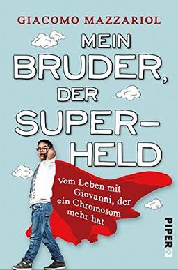 Mein Bruder, der Superheld: Vom Leben mit Giovanni, der ein Chromosom mehr hat