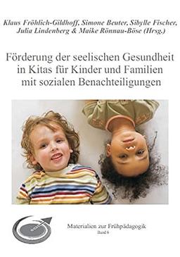 Förderung der seelischen Gesundheit in Kitas für Kinder und Familien mit sozialen Benachteiligungen (Materialien zur Frühpädagogik)