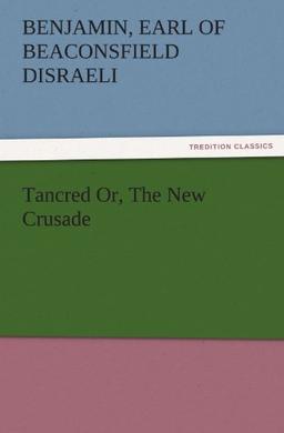 Tancred Or, The New Crusade (TREDITION CLASSICS)