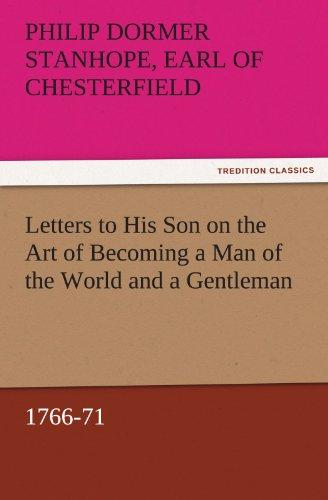 Letters to His Son on the Art of Becoming a Man of the World and a Gentleman, 1766-71 (TREDITION CLASSICS)