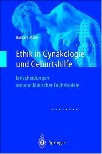 Ethik in Gynäkologie und Geburtshilfe: Entscheidungen anhand klinischer Fallbeispiele