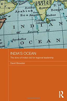 India's Ocean: The Story of India's Bid for Regional Leadership (Routledge Security in Asia Pacific Series, Band 26)