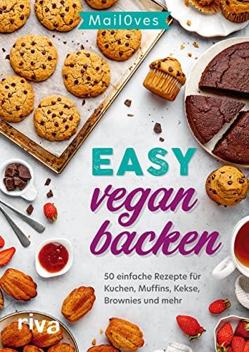 Easy vegan backen: 50 einfache Rezepte für Kuchen, Muffins, Kekse, Brownies und mehr. Süße Backideen und Desserts ohne Milch und Ei – auch für Anfänger