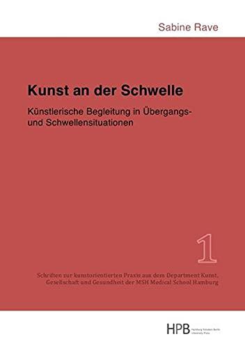 Kunst an der Schwelle: Künstlerische Begleitung in Übergangs- und Schwellensituationen (Schriften zur kunstorientierten Praxis aus dem Department ... Gesundheit der MSH Medical School Hamburg)