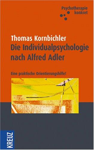 Die Individualpsychologie nach Alfred Adler: Eine praktische Orientierungshilfe - Psychotherapie konkret