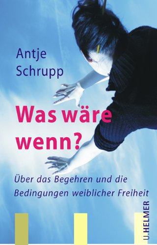 Was wäre wenn?: Über das Begehren und die Bedingungen weiblicher Freiheit