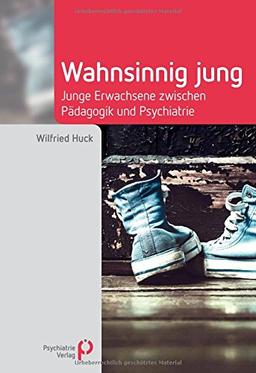 Wahnsinnig jung: Junge Erwachsene zwischen Pädagogik und Psychiatrie (Fachwissen)