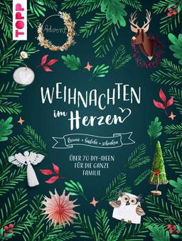 Weihnachten im Herzen: Freuen, basteln, schenken - über 70 DIY-Ideen für die ganze Familie