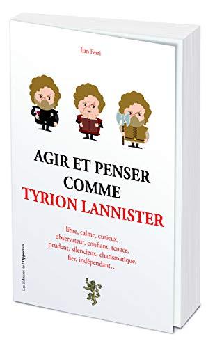 Agir et penser comme Tyrion Lannister : libre, calme, curieux, observateur, confiant, tenace, prudent, silencieux, charismatique, fier, indépendant...