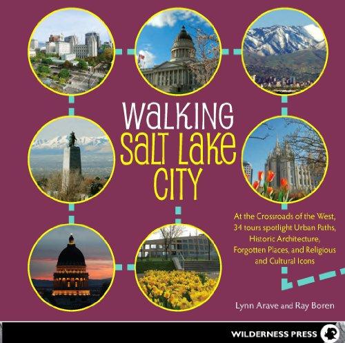 Walking Salt Lake City: 34 Tours of the Crossroads of the West, spotlighting Urban Paths, Historic Architecture, Forgotten Places, and Religious and Cultural Icons