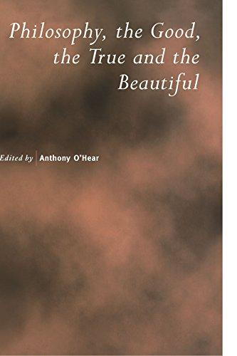 Philosophy, the Good, the True and the Beautiful (Royal Institute of Philosophy Supplements, Band 47)