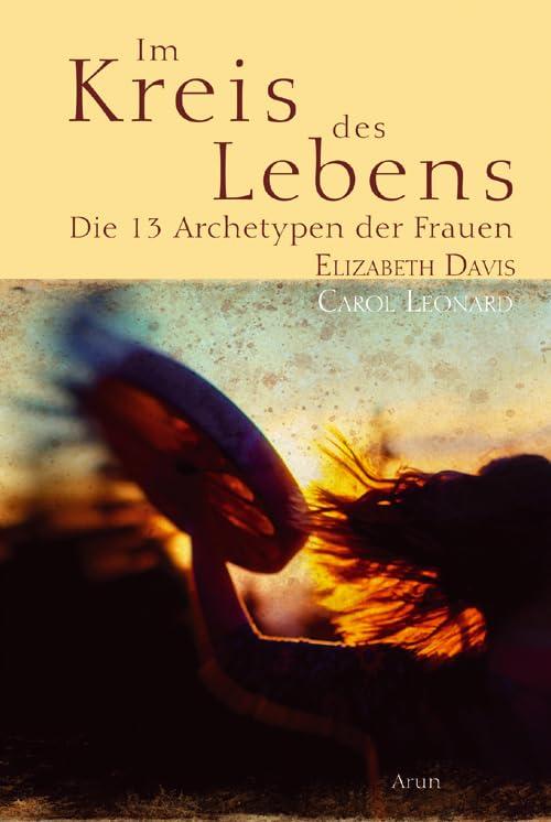 Im Kreis des Lebens: Die dreizehn Archetypen der Frauen