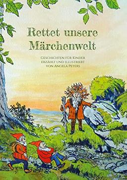 Rettet unsere Märchenwelt: Geschichten für Kinder erzählt und illustriert von Angela Peters