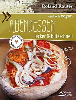 einfach vegan: Abendessen: Lecker und blitzschnell