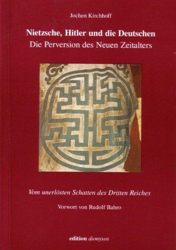 Nietzsche, Hitler und die Deutschen: Die Perversion des Neuen Zeitalters. Vom unerlösten Schatten des Dritten Reiches