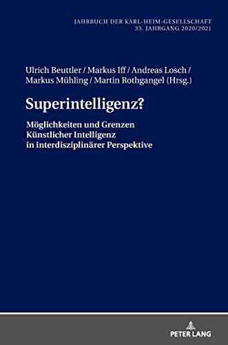 Superintelligenz?: Möglichkeiten und Grenzen Künstlicher Intelligenz in interdisziplinärer Perspektive (Jahrbuch der Karl-Heim-Gesellschaft, Band 39)