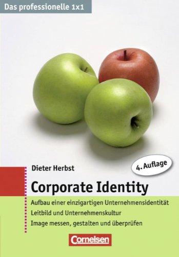 Das professionelle 1 x 1: Corporate Identity: Aufbau einer einzigartigen Unternehmensidentität. Leitbild und Unternehmenskultur. Image messen, gestalten und überprüfen