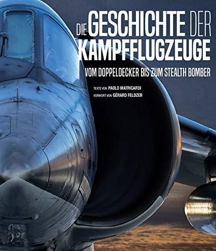 Die Geschichte der Kampfflugzeuge: vom Doppeldecker bis zum Stealth Bomber. Das umfangreiche Flugzeuge-Buch für Luftfahrt-Liebhaber.