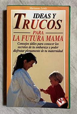 Ideas Y Trucos Para LA Futura Mama (Ideas Y Trucos / Practical Ideas Series)