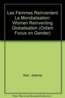 Les Femmes Reinventent La Mondialisation: Women Reinventing Globalisation (Oxfam Focus on Gender)