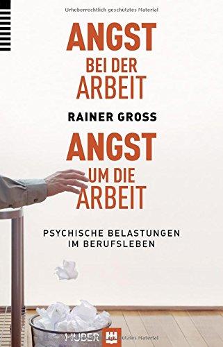 Angst bei der Arbeit - Angst um die Arbeit: Psychische Belastungen im Berufsleben