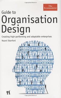 Guide to Organisation Design: Creating High-Performing and Adaptable Enterprises (Economist)