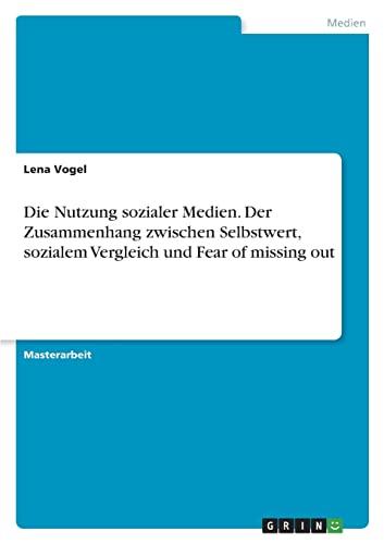 Die Nutzung sozialer Medien. Der Zusammenhang zwischen Selbstwert, sozialem Vergleich und Fear of missing out