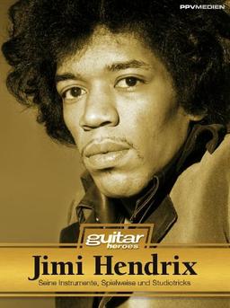 Jimi Hendrix. Seine Instrumente, Spielweise und Studiotricks. Guitar Heroes